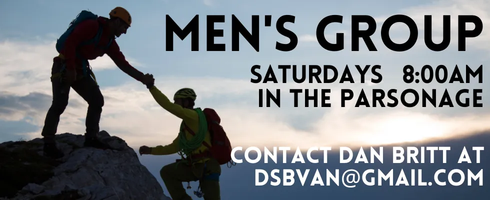 Men’s Group, Saturdays 8:00am in the Parsonage. Contact Dan Britt at dsbvan@gmail.com