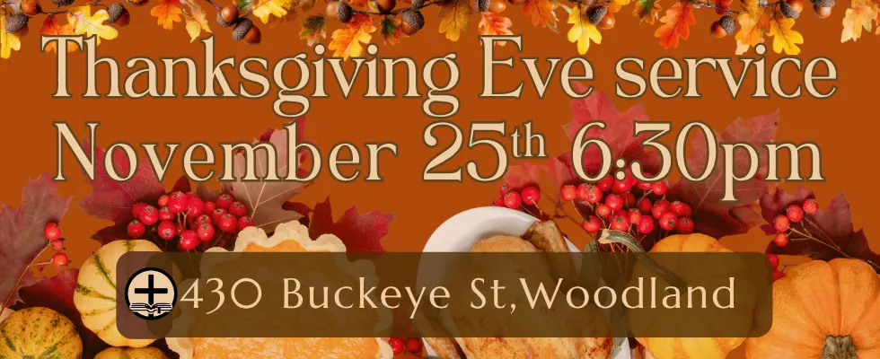 Thanksgiving Eve service, November 25th, 6:30pm, at 430 Buckeye St, Woodland